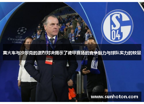 莫火车与沙尔克的激烈对决揭示了德甲赛场的竞争魅力与球队实力的较量